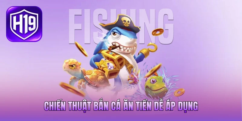 Chiến thuật bắn cá ăn tiền dễ áp dụng Chiến thuật bắn cá ăn tiền dễ áp dụng
