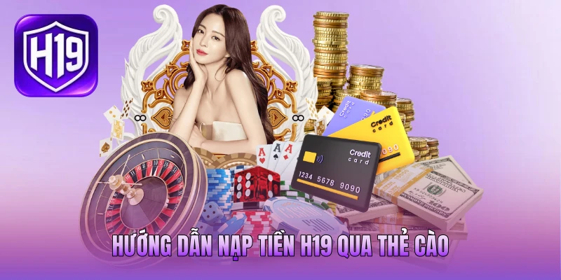 Hướng dẫn nạp tiền H19 qua thẻ cào Hướng dẫn nạp tiền H19 qua thẻ cào