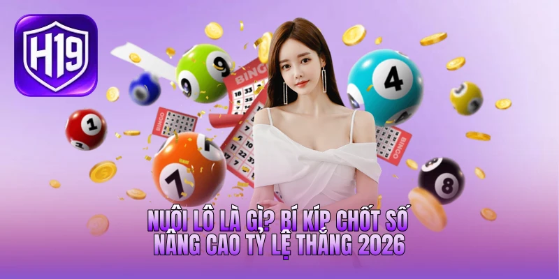 Nuôi Lô Là Gì? Bí Kíp Chốt Số Nâng Cao Tỷ Lệ Thắng 2026