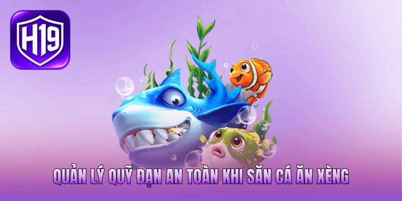 Quản lý quỹ đạn an toàn khi săn cá ăn xèng Quản lý quỹ đạn an toàn khi săn cá ăn xèng