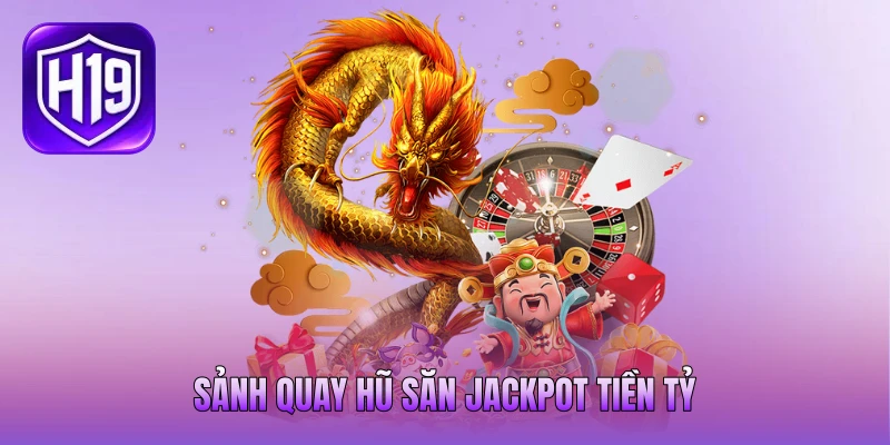 Sảnh quay hũ săn jackpot tiền tỷ Sảnh quay hũ săn jackpot tiền tỷ