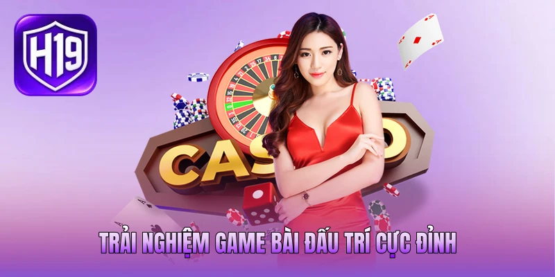 Trải nghiệm game bài đấu trí cực đỉnh Trải nghiệm game bài đấu trí cực đỉnh